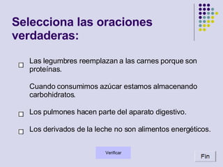 Selecciona las oraciones verdaderas: Las legumbres reemplazan a las carnes porque son proteínas. Cuando consumimos azúcar estamos almacenando carbohidratos. Los pulmones hacen parte del aparato digestivo. Los derivados de la leche no son alimentos energéticos. 