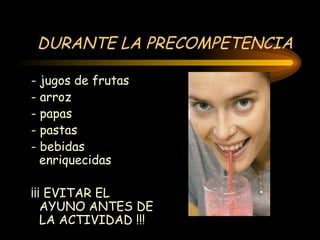 DURANTE LA PRECOMPETENCIA - jugos de frutas - arroz - papas - pastas - bebidas enriquecidas ¡¡¡ EVITAR EL AYUNO ANTES DE LA ACTIVIDAD !!! 