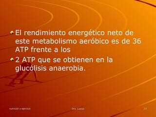 El rendimiento energético neto de este metabolismo aeróbico es de 36 ATP frente a los 2 ATP que se obtienen en la glucólisis anaerobia. 