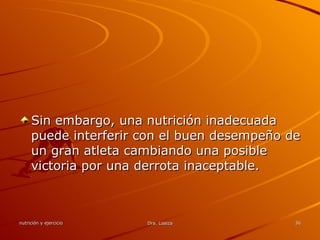 Sin embargo, una nutrición inadecuada puede interferir con el buen desempeño de un gran atleta cambiando una posible victoria por una derrota inaceptable.  