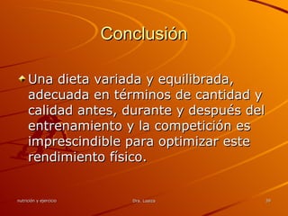 Conclusión Una dieta variada y equilibrada, adecuada en términos de cantidad y calidad antes, durante y después del entrenamiento y la competición es imprescindible para optimizar este rendimiento físico. 