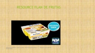 RESOURCE FLAN DE FRUTAS
SERVICIO DE ENFERMERIA : MIRKO PALLUMBO , FRANCISCO BRASERO ORTEGA /// RESIDENCIA SANTA MARIA DEL
MONTECARMELO
55
 