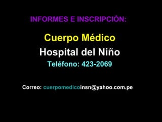 INFORMES E INSCRIPCIÓN:

      Cuerpo Médico
     Hospital del Niño
        Teléfono: 423-2069


Correo: cuerpomedicoinsn@...