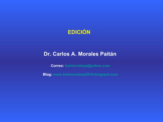 EDICIÓN



Dr. Carlos A. Morales Paitán

    Correo: karlmoralesp@yahoo.com

Blog: www.karlmoralesp2010.blogspot.com
 