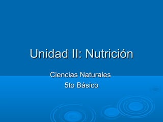 Unidad II: NutriciónUnidad II: Nutrición
Ciencias NaturalesCiencias Naturales
5to Básico5to Básico
 