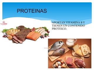 PROTEINAS
APORTAN VITAMINA B Y
TIENEN UN CONTENIDO
PROTEICO.
 