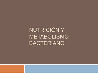 NUTRICIÓN Y
METABOLISMO
BACTERIANO
 
