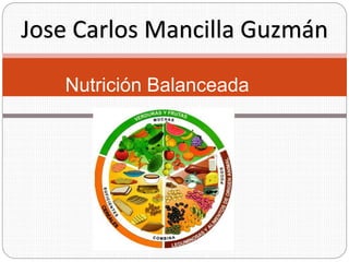 Nutrición Balanceada
Jose Carlos Mancilla Guzmán
 