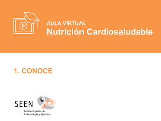 AULA VIRTUAL
Nutrición Cardiosaludable
1. CONOCE
 