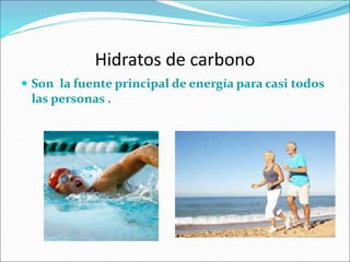 Hidratos de carbono
 Son la fuente principal de energía para casi todos
las personas .
 