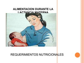 ALIMENTACION DURANTE LA LACTANCIA MATERNAREQUERIMIENTOS NUTRICIONALES