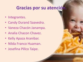 Gracias por su atención. 
• Integrantes. 
• Candy Durand Saavedra. 
• Vaneza Chacón Janampa. 
• Analia Chacon Chavez. 
• Kelly Apaza Aranibar. 
• Nilda Franco Huaman. 
• Josefina Pillco Taipe. 
