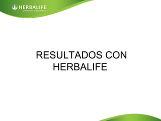 RESULTADOS CON
HERBALIFE
 