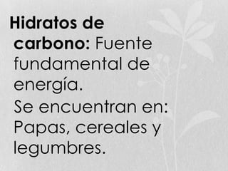 Hidratos de
carbono: Fuente
fundamental de
energía.
Se encuentran en:
Papas, cereales y
legumbres.
 
