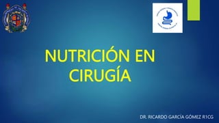NUTRICIÓN EN
CIRUGÍA
DR. RICARDO GARCÍA GÓMEZ R1CG
 