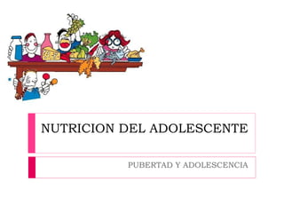NUTRICION DEL ADOLESCENTE PUBERTAD Y ADOLESCENCIA 