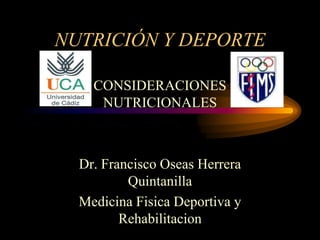 NUTRICIÓN Y DEPORTE

    CONSIDERACIONES
     NUTRICIONALES



  Dr. Francisco Oseas Herrera
          Quintanilla
  Medicina Fisica Deportiva y
         Rehabilitacion
 