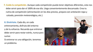 7. Cuida la competición. Aunque cada competición pueda tener objetivos diferentes, esta nos
debe servir para dar el 100% de ese día. Llega convenientemente descansado. Crea tu
rutina de competición (alimentación en los días previos, prepara con antelación ropa y
calzado, previsión meteorológica, etc.)
8. Diviértete. Cada día, en cada
entrenamiento, disfruta del entorno
y de tu esfuerzo. Recuerda que entrenar
debe servir para restar estrés, nunca para
sumar.
Si entrenar es una obligación, tenemos
un problema.
 