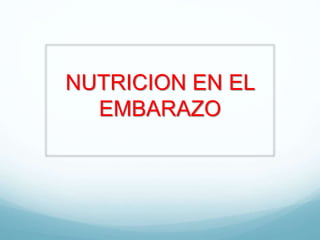 NUTRICION EN EL
EMBARAZO
 