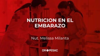 NUTRICION EN EL
EMBARAZO
Nut. Melissa Milanta
 