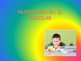 NUTRICIÓN EN EL
ESCOLAR
 