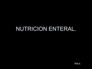 NUTRICION ENTERAL. RMLA. 