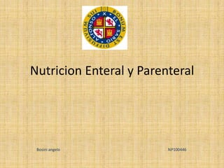 Nutricion Enteral y Parenteral




 Bosini angelo           NP100446
 