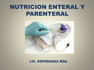 NUTRICION ENTERAL Y
PARENTERAL
LIC. ESPERANZA ROA
 