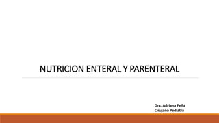 NUTRICION ENTERAL Y PARENTERAL
Dra. Adriana Peña
Cirujano Pediatra
 