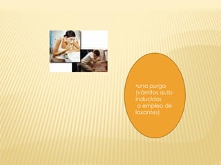 una purga (vómitos auto inducidos o empleo de laxantes) 