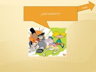 ¿¿QUÉ DICEES???? Atrás 