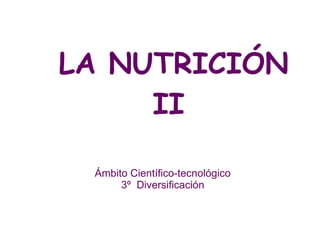 LA NUTRICIÓN
II
Ámbito Científico-tecnológico
3º Diversificación
 