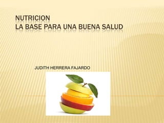 NUTRICION
LA BASE PARA UNA BUENA SALUD

JUDITH HERRERA FAJARDO

 