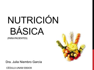 NUTRICIÓN
BÁSICA(PARAPACIENTES)
Dra. Julia Niembro García
CÉDULA UNAM 006439
 