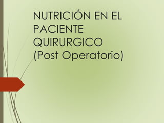NUTRICIÓN EN EL
PACIENTE
QUIRURGICO
(Post Operatorio)
 