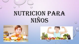 NUTRICION PARA
NIÑOS
 