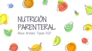 NUTRICIÓN
PARENTERAL
Abisai Arellano Tejeda RGP
 