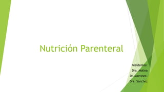 Nutrición Parenteral
Residentes:
Dra. Molina
Dr. Martinez.
Dra. Sanchez
 