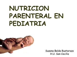 NUTRICION
PARENTERAL EN
PEDIATRIA



        Susana Belda Rustarazo
           H.U. San Cecilio
 