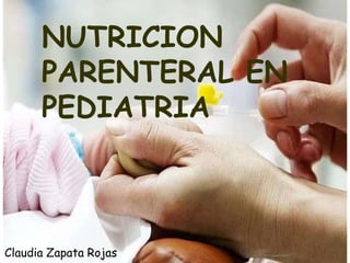 NUTRICION
PARENTERAL EN
PEDIATRIA
Claudia Zapata Rojas
 