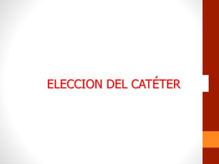 ELECCION DEL CATÉTER
 
