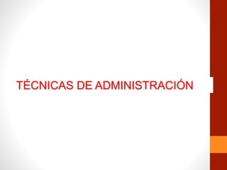 TÉCNICAS DE ADMINISTRACIÓN
 