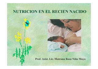 NUTRICION EN EL RECIEN NACIDO




        Prof. Asist. Lic. Matrona Rosa Niño Moya
 