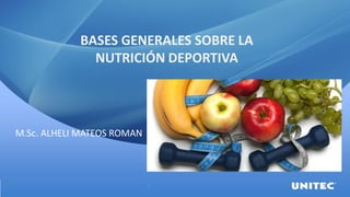 BASES GENERALES SOBRE LA
NUTRICIÓN DEPORTIVA
M.Sc. ALHELI MATEOS ROMAN
 