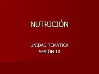 NUTRICIÓN UNIDAD TEMÁTICA SESIÓN 10 