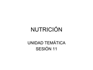 NUTRICIÓN UNIDAD TEMÁTICA SESIÓN 11 