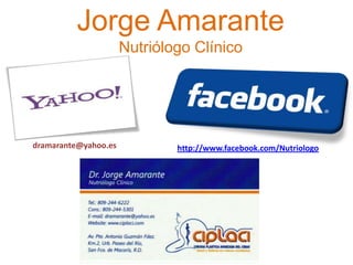 http://www.facebook.com/Nutriologo
Jorge Amarante
Nutriólogo Clínico
dramarante@yahoo.es
 