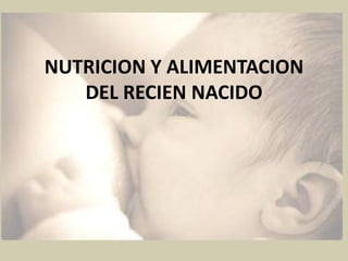 NUTRICION Y ALIMENTACION
DEL RECIEN NACIDO
 