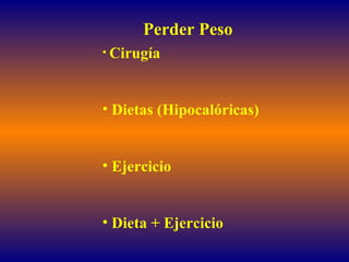 Perder Peso Cirugía Dietas (Hipocalóricas)  Ejercicio Dieta + Ejercicio 