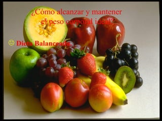 ¿Cómo alcanzar y mantener  el peso corporal ideal? Dieta Balanceada.   